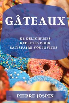 portada Gâteaux: de Délicieuses Recettes Pour Satisfaire Vos Invités (en Francés)