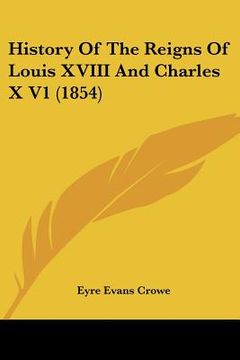 portada history of the reigns of louis xviii and charles x v1 (1854) (en Inglés)