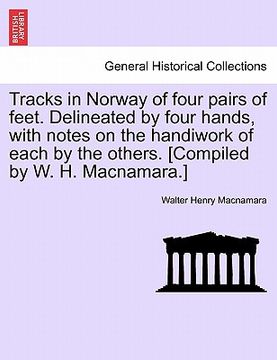 portada tracks in norway of four pairs of feet. delineated by four hands, with notes on the handiwork of each by the others. [compiled by w. h. macnamara.] (en Inglés)
