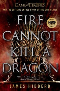 portada Fire Cannot Kill a Dragon: Game of Thrones and the Official Untold Story of the Epic Series (in English)