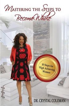 portada Mastering the Steps to Become Whole: Ten Steps for High-Achieving Women (en Inglés)