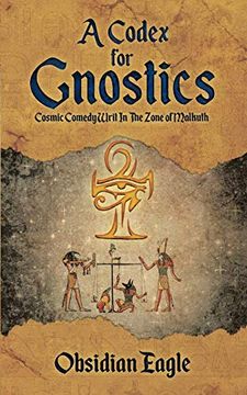 portada A Codex for Gnostics: Cosmic Comedy Writ in the Zone of Malkuth 