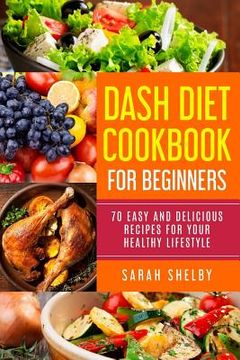 portada DASH Diet Cookbook for Beginners: 70 Easy and Delicious Recipes for Your Healthy Lifestyle: (The DASH Diet for Beginners) (en Inglés)