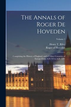 portada The Annals of Roger de Hoveden: Comprising the History of England, and of Other Countries of Europe From A.D.732 to A.D. 1201; Volume 1 (en Inglés)