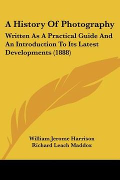 portada a history of photography: written as a practical guide and an introduction to its latest developments (1888) (en Inglés)