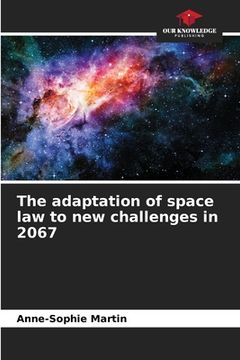 portada The adaptation of space law to new challenges in 2067 (en Inglés)