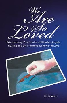 portada We Are So Loved: Extraordinary, True Stories of Miracles, Angels, Healing and the Phenomenal Power of Love (en Inglés)