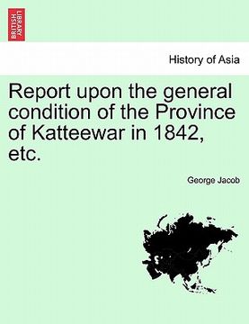 portada report upon the general condition of the province of katteewar in 1842, etc. (en Inglés)