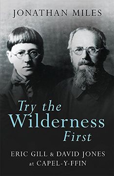 portada Try the Wilderness First: Eric Gill and David Jones at Capel-Y-Ffin (en Inglés)