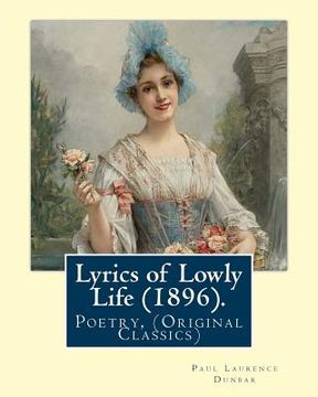 portada Lyrics of Lowly Life (1896). By: Paul Laurence Dunbar, introduction By: W. D. Howells: William Dean Howells ( March 1, 1837 - May 11, 1920) was an Ame (en Inglés)