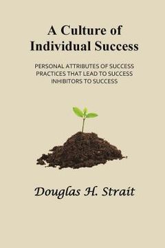 portada A Culture of Individual Success: Personal Attributes of Success, Practices that Lead to Success, Inhibitors to Success (in English)