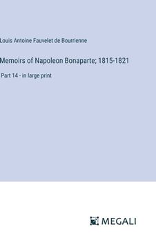 portada Memoirs of Napoleon Bonaparte; 1815-1821: Part 14 - in large print (en Inglés)