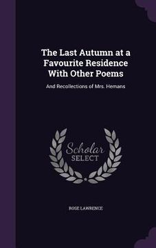 portada The Last Autumn at a Favourite Residence With Other Poems: And Recollections of Mrs. Hemans (in English)