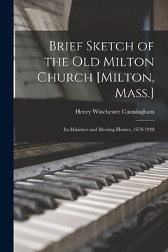 portada Brief Sketch of the Old Milton Church [Milton, Mass.]; Its Ministers and Meeting Houses, 1678-1928 (en Inglés)