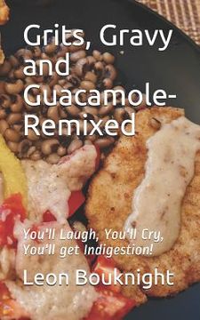 portada Grits, Gravy and Guacamole-Remixed: You'll laugh, you'll cry, you'll get indigestion (en Inglés)