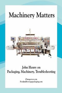 portada machinery matters: john henry on packaging, machinery, troubleshooting (en Inglés)
