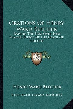 portada orations of henry ward beecher: raising the flag over fort sumter; effect of the death of lincoln