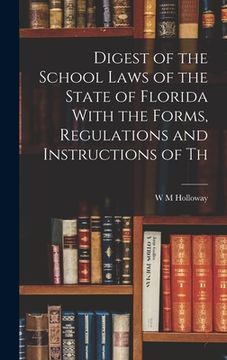 portada Digest of the School Laws of the State of Florida With the Forms, Regulations and Instructions of Th (en Inglés)