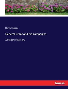 portada General Grant and his Campaigns: A Military Biography (en Inglés)