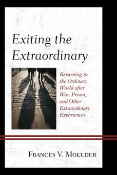 portada Exiting the Extraordinary: Returning to the Ordinary World After War, Prison, and Other Extraordinary Experiences (en Inglés)