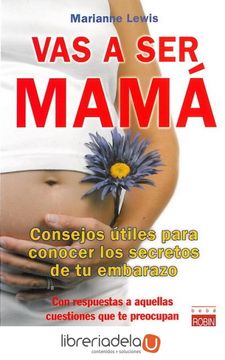 portada Vas a Ser Mamá: Consejos Útiles Para Conocer Los Secretos de Tu Embarazo Con Respuestas a Aquellas Cuestiones Que Te Preocupan