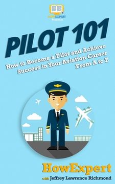 portada Pilot 101: How to Become a Pilot and Achieve Success in Your Aviation Career From A to Z 