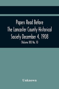 portada Papers Read Before The Lancaster County Historical Society December 4, 1908; History Herself, As Seen In Her Own Workshop; Index To Society'S Proceedi (en Inglés)