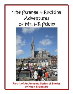 portada The Strange & Exciting Adventures of Mr. HB Sticky, Part 1: Part 1, of An Amusing Series of Stories by Hugh B Maguire (en Inglés)