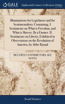 portada Illuminations for Legislators and for Sentimentalists; Containing, i. Sentiments on What is Freedom, and What is Slavery. By a Farmer. Ii. Sentimentso On the Revolution of America, by Abbe Raynal (en Inglés)