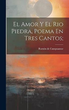 portada El Amor y el rio Piedra, Poema en Tres Cantos; (in Spanish)