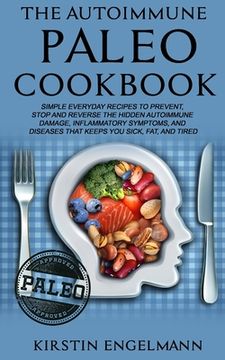 portada The Autoimmune Paleo Cookbook: Simple Everyday Recipes to Prevent, Stop and Reverse the Hidden Autoimmune Damage, Inflammatory Symptoms, and Diseases (en Inglés)