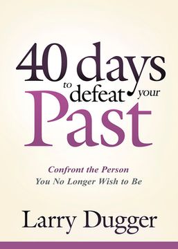 portada Forty Days to Defeat Your Past: Confront the Person You No Longer Wish to Be (in English)
