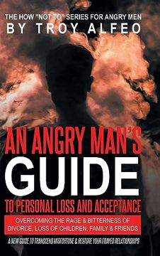 portada An Angry Man's Guide to Personal Loss and Acceptance: Overcoming the Rage & Bitterness of Divorce, Loss of Children, Family & Friends A New Guide to T