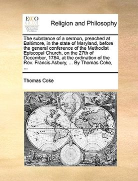 portada the substance of a sermon, preached at baltimore, in the state of maryland, before the general conference of the methodist episcopal church, on the 27 (en Inglés)