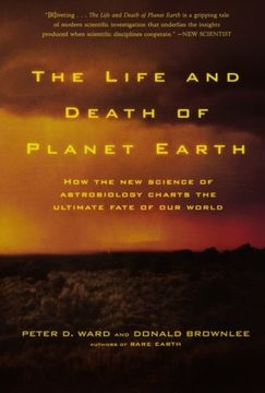 the life and death of planet earth,how the new science of astrobiology charts the ultimate fate of our world (en Inglés)