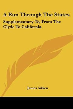 portada a run through the states: supplementary to, from the clyde to california (en Inglés)