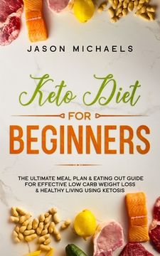 portada Keto Diet for Beginners: The Ultimate Meal Plan & Eating Out Guide for Effective Low Carb Weight Loss & Healthy Living Using Ketosis (en Inglés)
