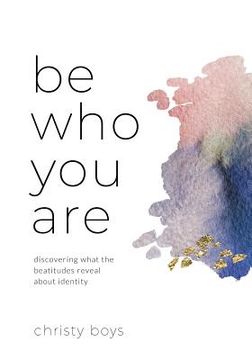 portada Be Who You Are: Discovering What the Beatitudes Reveal about Identity (en Inglés)