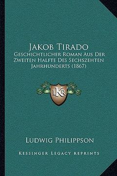 portada jakob tirado: geschichtlicher roman aus der zweiten halfte des sechszehten jahrhunderts (1867) (in English)
