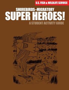 portada Shorebirds- Migratory Super Heroes!: A Student Activity Guide (en Inglés)