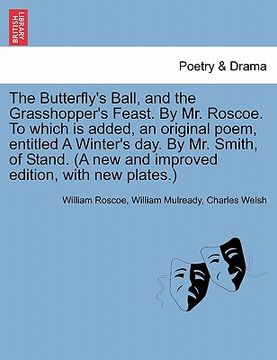 portada the butterfly's ball, and the grasshopper's feast. by mr. roscoe. to which is added, an original poem, entitled a winter's day. by mr. smith, of stand (en Inglés)
