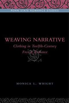 portada Weaving Narrative: Clothing in Twelfth-Century French Romance (Penn State Romance Studies) (en Inglés)