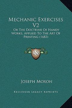 portada mechanic exercises v2: or the doctrine of handy works, applied to the art of printing (1683) (en Inglés)