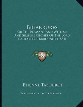 portada bigarrures: or the pleasant and witlesse and simple speeches of the lord gaulard of burgundy (1884) (in English)