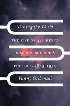 portada Tuning the World: The Rise of 440 Hertz in Music, Science, and Politics, 1859–1955 (New Material Histories of Music) 
