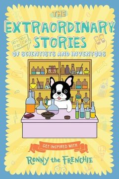 portada The Extraordinary Stories of Scientists and Inventors: Get inspired with Ronny the Frenchie (en Inglés)