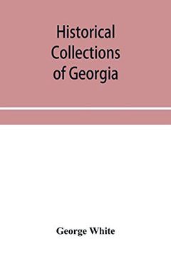 portada Historical Collections of Georgia: Containing the Most Interesting Facts, Traditions, Biographical Sketches, Anecdotes, Etc. Relating to its History. Compiled From Original Records and Offic (in English)