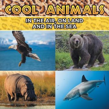 portada Cool Animals: In The Air, On Land and In The Sea (in English)