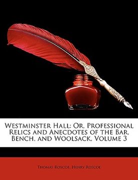 portada westminster hall: or, professional relics and anecdotes of the bar, bench, and woolsack, volume 3 (in English)
