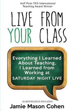 portada Live from Your Class: Everything I Learned About Teaching, I Learned from Working at Saturday Night Live (in English)